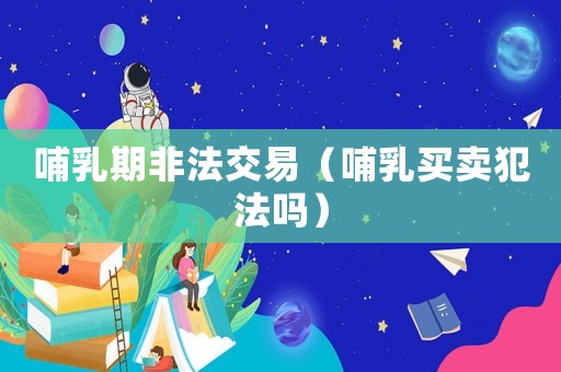 哺乳期非法交易（哺乳買賣犯法嗎）