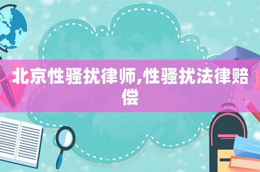 北京性騷擾律師,性騷擾法律賠償