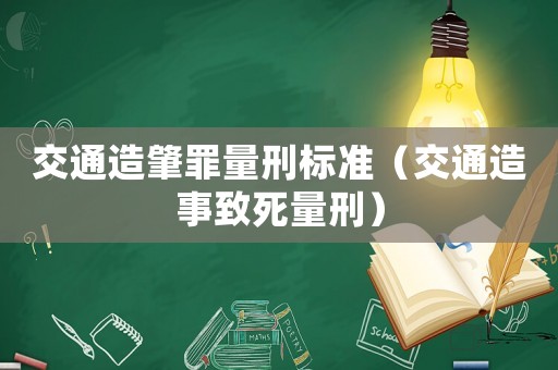 交通造肇罪量刑標(biāo)準(zhǔn)（交通造事致死量刑）