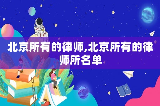 北京所有的律師,北京所有的律師所名單
