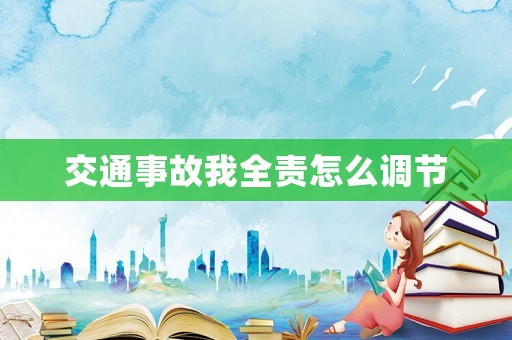 交通事故我全責怎么調節