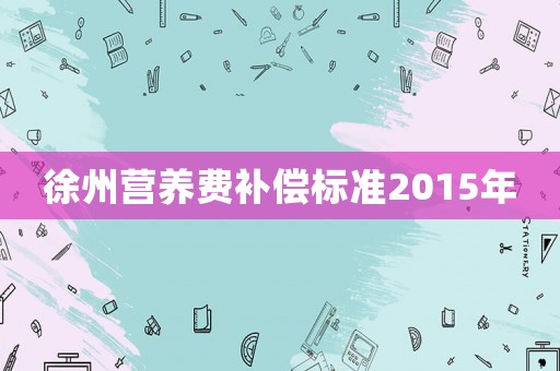 徐州營養費補償標準2015年
