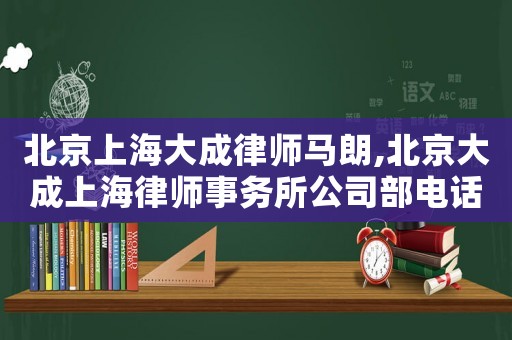 北京上海大成律師馬朗,北京大成上海律師事務所公司部電話