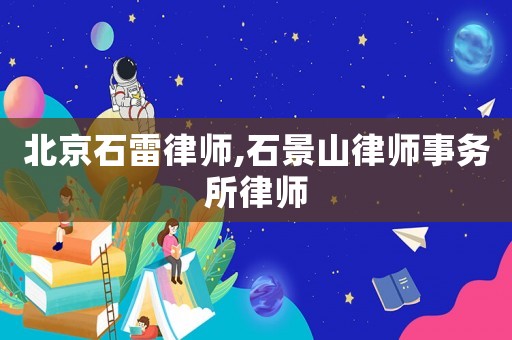 北京石雷律師,石景山律師事務所律師