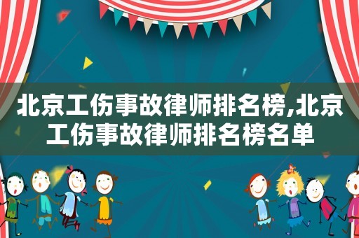 北京工傷事故律師排名榜,北京工傷事故律師排名榜名單