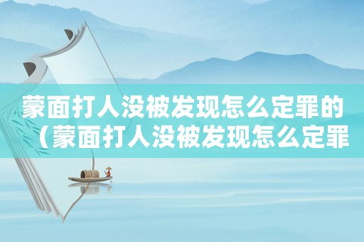 蒙面打人沒被發現怎么定罪的（蒙面打人沒被發現怎么定罪）