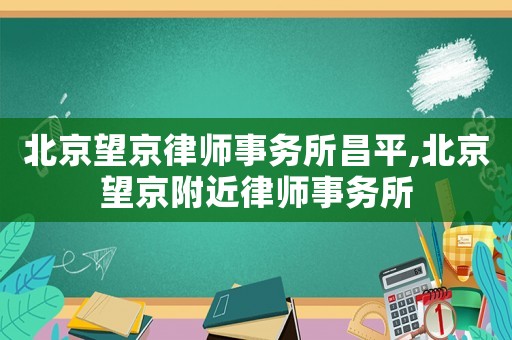 北京望京律師事務所昌平,北京望京附近律師事務所
