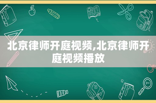 北京律師開庭視頻,北京律師開庭視頻播放