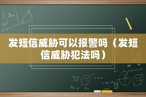 發(fā)短信威脅可以報警嗎（發(fā)短信威脅犯法嗎）