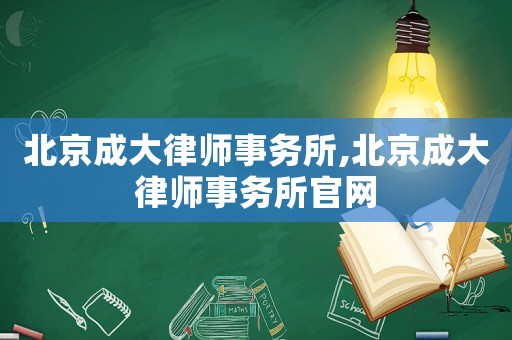 北京成大律師事務所,北京成大律師事務所官網