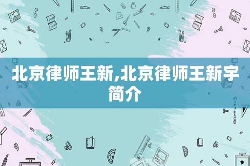 北京律師王新,北京律師王新宇簡介