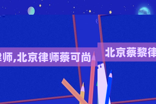 北京蔡黎律師,北京律師蔡可尚