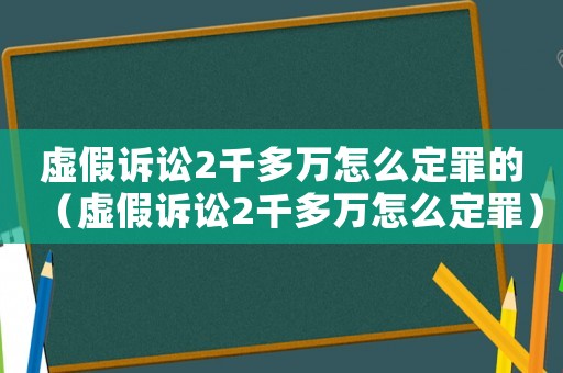 虛假訴訟2千多萬怎么定罪的（虛假訴訟2千多萬怎么定罪）