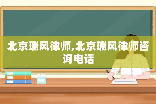 北京瑞風律師,北京瑞風律師咨詢電話
