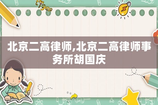 北京二高律師,北京二高律師事務所胡國慶