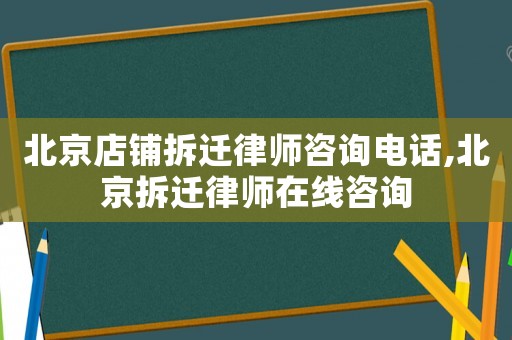 北京店鋪拆遷律師咨詢電話,北京拆遷律師在線咨詢