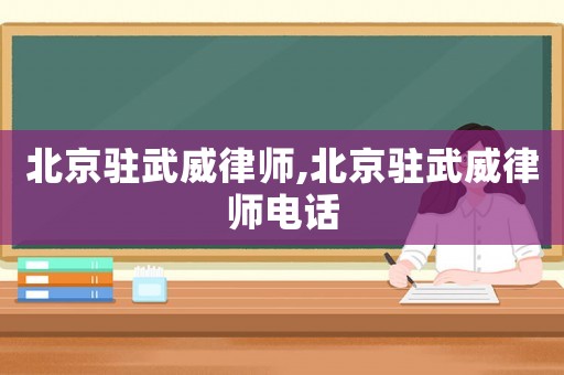 北京駐武威律師,北京駐武威律師電話