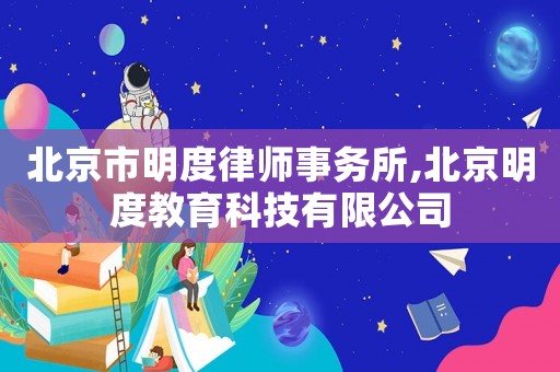 北京市明度律師事務所,北京明度教育科技有限公司