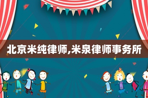 北京米純律師,米泉律師事務所