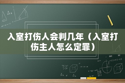 入室打傷人會判幾年（入室打傷主人怎么定罪）