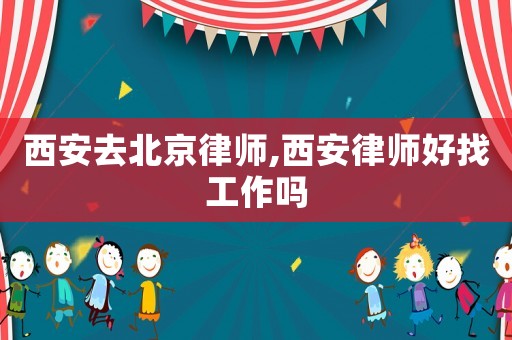 西安去北京律師,西安律師好找工作嗎