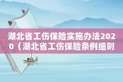 湖北省工傷保險實施辦法2020（湖北省工傷保險條例細則）