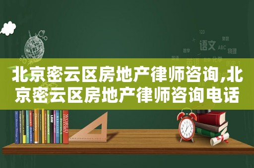 北京密云區房地產律師咨詢,北京密云區房地產律師咨詢電話號碼