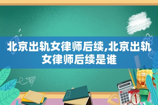 北京出軌女律師后續,北京出軌女律師后續是誰