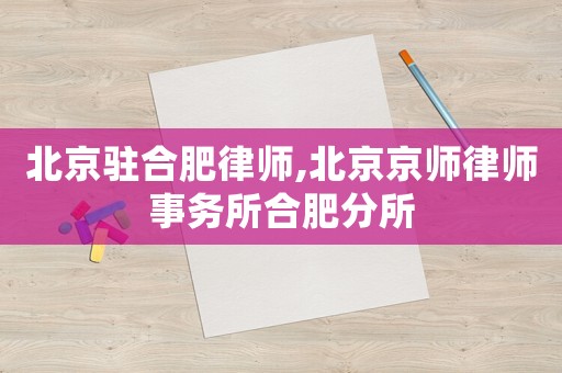 北京駐合肥律師,北京京師律師事務所合肥分所