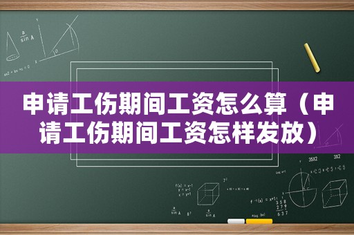 申請工傷期間工資怎么算（申請工傷期間工資怎樣發放）