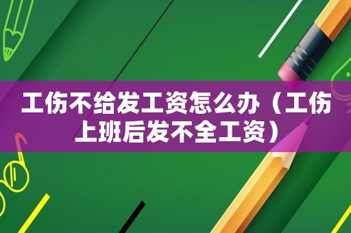 工傷不給發(fā)工資怎么辦（工傷上班后發(fā)不全工資）