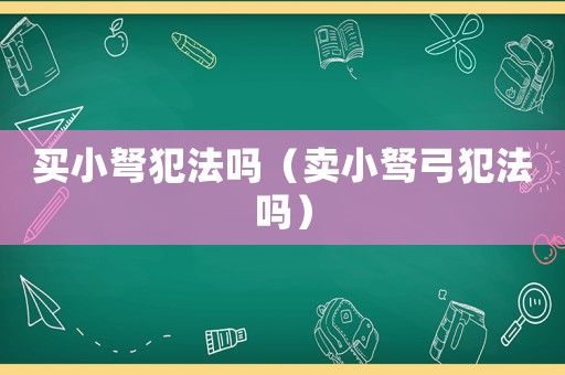 買小弩犯法嗎（賣小駑弓犯法嗎）