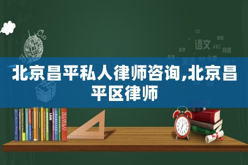 北京昌平私人律師咨詢,北京昌平區律師