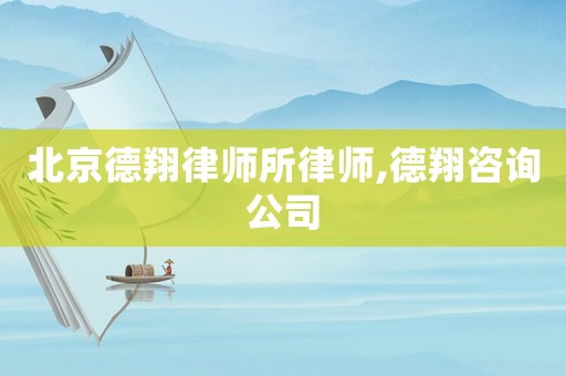北京德翔律師所律師,德翔咨詢公司