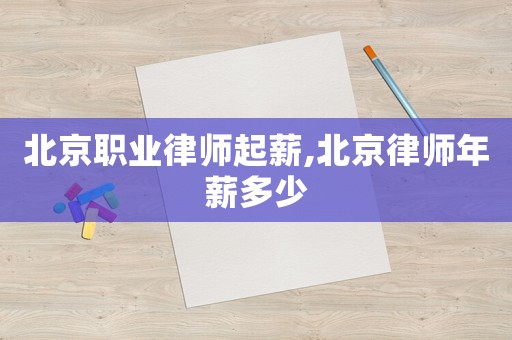 北京職業律師起薪,北京律師年薪多少
