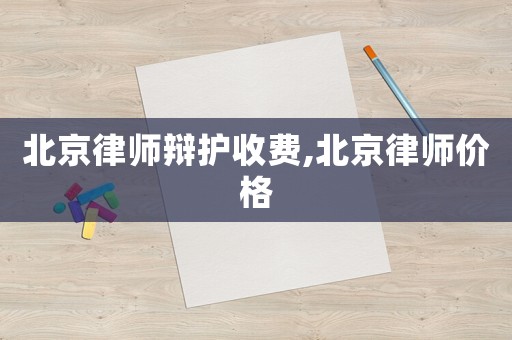 北京律師辯護收費,北京律師價格
