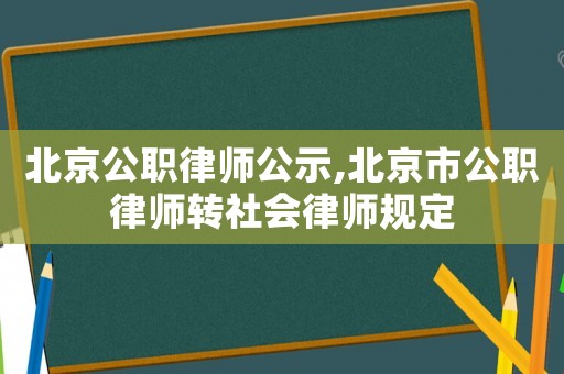 北京公職律師公示,北京市公職律師轉社會律師規(guī)定