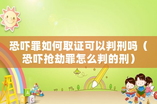 恐嚇罪如何取證可以判刑嗎（恐嚇搶劫罪怎么判的刑）