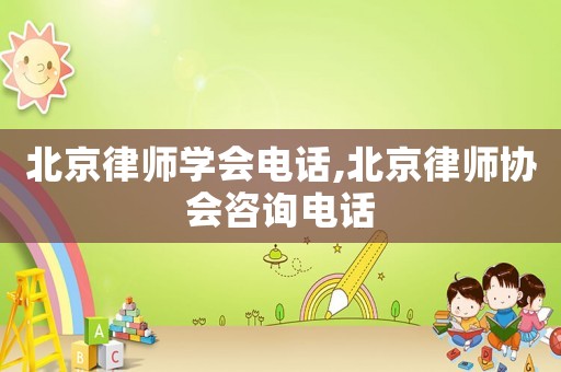 北京律師學會電話,北京律師協會咨詢電話