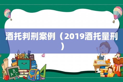 酒托判刑案例（2019酒托量刑）