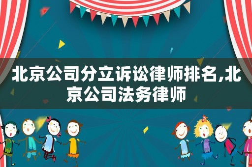 北京公司分立訴訟律師排名,北京公司法務律師