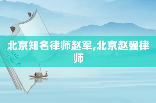 北京知名律師趙軍,北京趙強(qiáng)律師