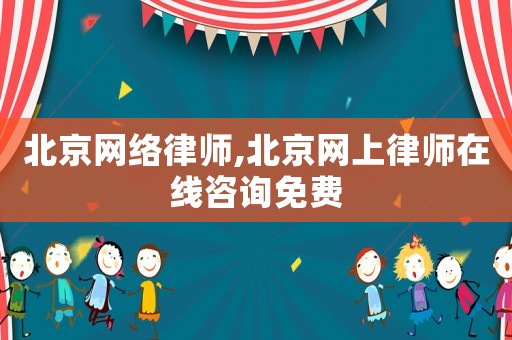 北京網絡律師,北京網上律師在線咨詢免費