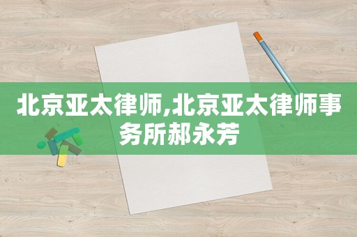 北京亞太律師,北京亞太律師事務所郝永芳