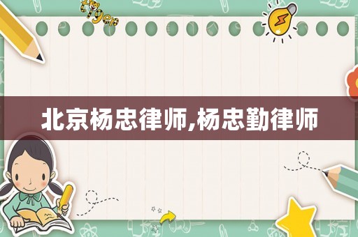 北京楊忠律師,楊忠勤律師