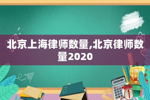 北京上海律師數(shù)量,北京律師數(shù)量2020