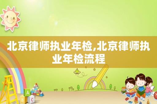北京律師執業年檢,北京律師執業年檢流程