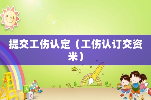 提交工傷認定（工傷認訂交資米）