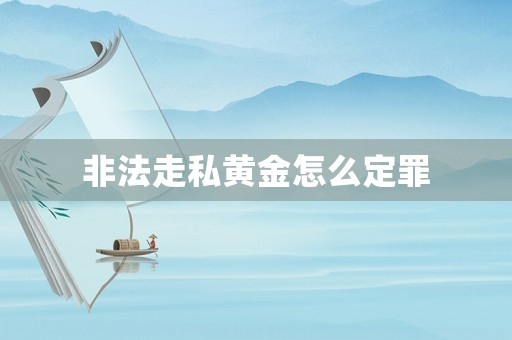 非法走私黃金怎么定罪