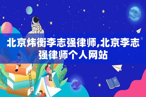 北京煒衡李志強律師,北京李志強律師個人網站